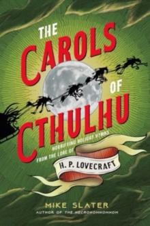 The Carols of Cthulhu : Horrifying Holiday Hymns from the Lore of H. P. Lovecraft