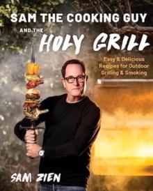 Sam the Cooking Guy and The Holy Grill : Easy & Delicious Recipes for Outdoor Grilling & Smoking