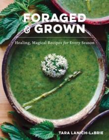 Foraged & Grown : Healing, Magical Recipes for Every Season