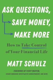 Ask Questions, Save Money, Make More : How to Take Control of Your Financial Life