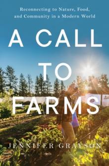 A Call to Farms : Reconnecting to Nature, Food, and Community in a Modern World