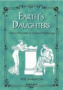 Earth's Daughters : Stories of Women in Classical Mythology