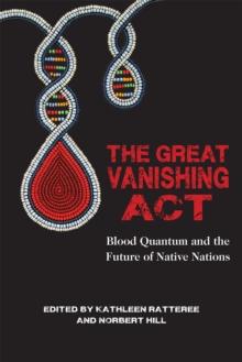 The Great Vanishing Act : Blood Quantum and the Future of Native Nations