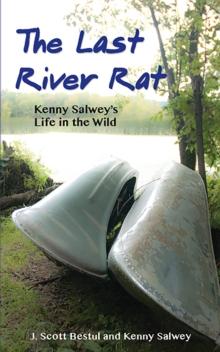 The Last River Rat : Kenny Salwey's Life in the Wild