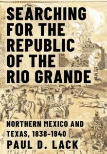 Searching for the Republic of the Rio Grande : Northern Mexico and Texas, 1838-1840