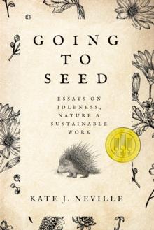 Going to Seed : Essays on Idleness, Nature, and Sustainable Work