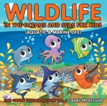 Wildlife in the Oceans and Seas for Kids (Aquatic & Marine Life) 2nd Grade Science Edition Vol 6