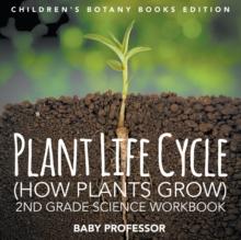 Plant Life Cycle (How Plants Grow) : 2nd Grade Science Workbook Children's Botany Books Edition