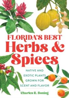 Florida's Best Herbs and Spices : Native and Exotic Plants Grown for Scent and Flavor