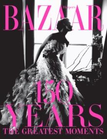 Harper's Bazaar: 150 Years : The Greatest Moments