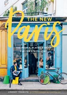 The New Paris : The People, Places & Ideas Fueling a Movement