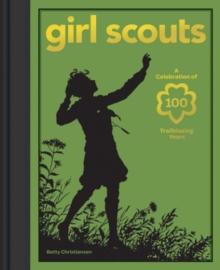 Girl Scouts : A Celebration of 100 Trailblazing Years