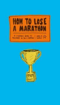 How to Lose a Marathon : A Starter's Guide to Finishing in 26.2 Chapters