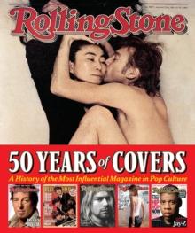 Rolling Stone 50 Years of Covers : A History of the Most Influential Magazine in Pop Culture