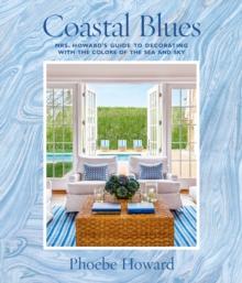 Coastal Blues : Mrs. Howard's Guide to Decorating with the Colors of the Sea and Sky