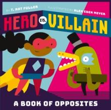 Hero vs. Villain : A Book of Opposites