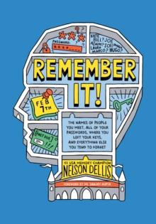 Remember It! : The Names of People You Meet, All of Your Passwords, Where You Left Your Keys, and Everything Else You Tend to Forget