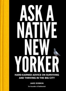 Ask a Native New Yorker : Hard-Earned Advice on Surviving and Thriving in the Big City