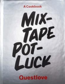 Mixtape Potluck Cookbook : A Dinner Party for Friends, Their Recipes, and the Songs They Inspire