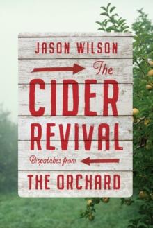 The Cider Revival : Dispatches from the Orchard