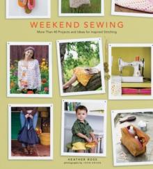 Weekend Sewing : More Than 40 Projects and Ideas for Inspired Stitching