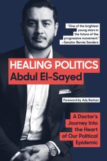 Healing Politics : A Doctor's Journey into the Heart of Our Political Epidemic