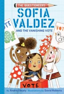 Sofia Valdez and the Vanishing Vote : The Questioneers Book #4