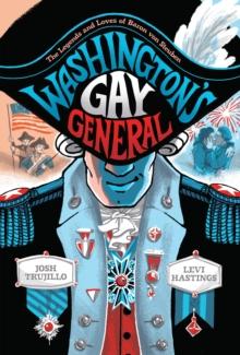 Washington's Gay General : The Legends and Loves of Baron von Steuben