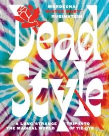 Dead Style : A Long Strange Trip into the Magical World of Tie-Dye