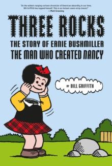 Three Rocks : The Story of Ernie Bushmiller: The Man Who Created Nancy