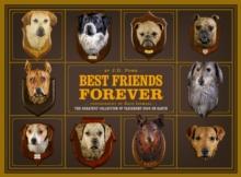 Best Friends Forever : The Greatest Collection of Taxidermy Dogs on Earth