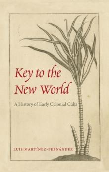 Key to the New World : A History of Early Colonial Cuba