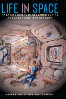 Life in Space : NASA Life Sciences Research during the Late Twentieth Century