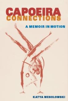 Capoeira Connections : A Memoir in Motion