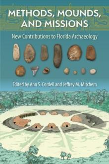 Methods, Mounds, and Missions : New Contributions to  Florida Archaeology