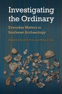 Investigating the Ordinary : Everyday Matters in Southeast Archaeology