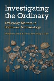 Investigating the Ordinary : Everyday Matters in Southeast Archaeology