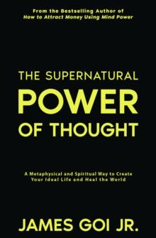 Supernatural Power of Thought: A Metaphysical and Spiritual Way to Create Your Ideal Life and Heal the World