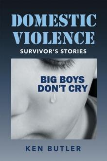 Domestic Violence Survivor's Stories : Big Boys Don't Cry