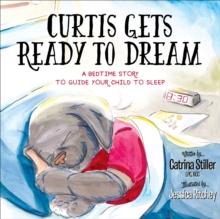 Curtis Gets Ready to Dream : A Bedtime Story to Guide Your Child to Sleep