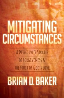 Mitigating Circumstances : A Detective's Stories of Forgiveness & the Fruit of God's Love