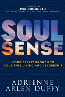 Soul Sense : Your Breakthrough To Soul-Full Living and Leadership