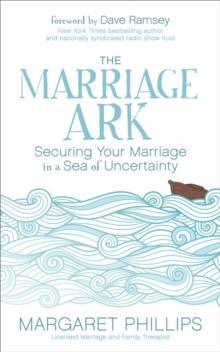 The Marriage Ark : Securing Your Marriage in a Sea of Uncertainty