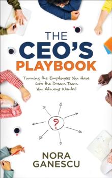 The CEO's Playbook : Turning the Employees You Have into the Dream Team You Always Wanted