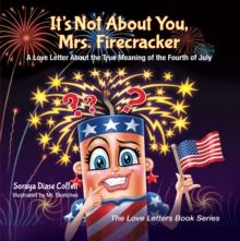 It's Not About You, Mrs. Firecracker : A Love Letter About the True Meaning of the Fourth of July