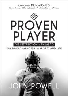 Proven Player : The Instruction Manual to Building Character in Sports and Life