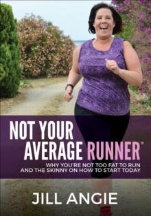 Not Your Average Runner : Why You're Not Too Fat to Run and the Skinny on How to Start Today