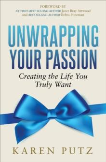 Unwrapping Your Passion : Creating the Life You Truly Want