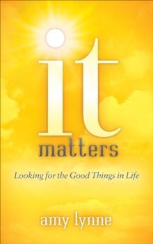 It Matters : Looking for the Good Things in Life