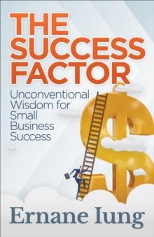 The Success Factor : Unconventional Wisdom for Small Business Success